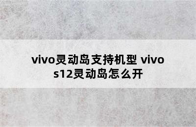 vivo灵动岛支持机型 vivos12灵动岛怎么开